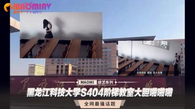 黑龙江科技大学S阶梯教室大胆啪啪啪